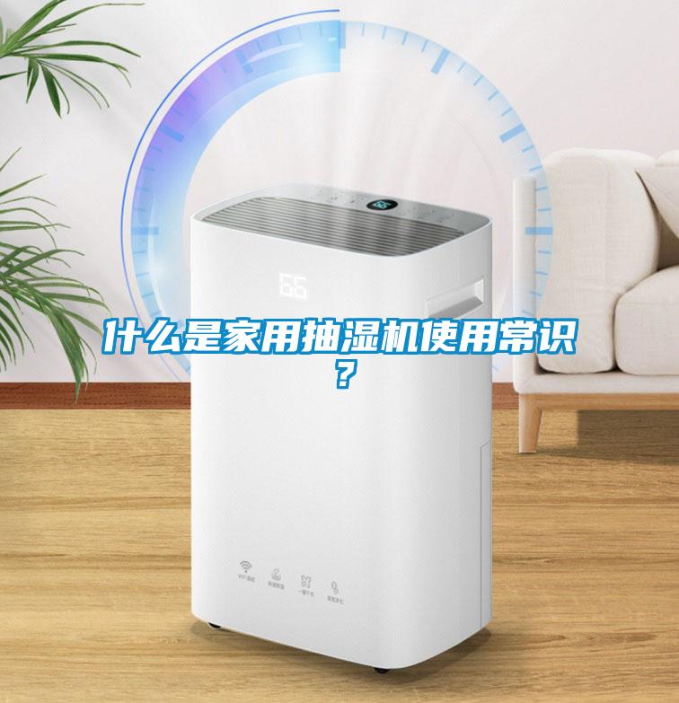什么是家用抽濕機(jī)使用常識(shí)？