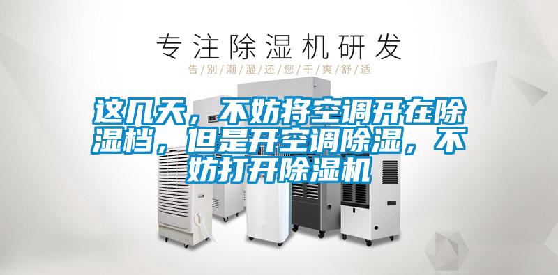 這幾天，不妨將空調(diào)開在除濕檔，但是開空調(diào)除濕，不妨打開除濕機(jī)