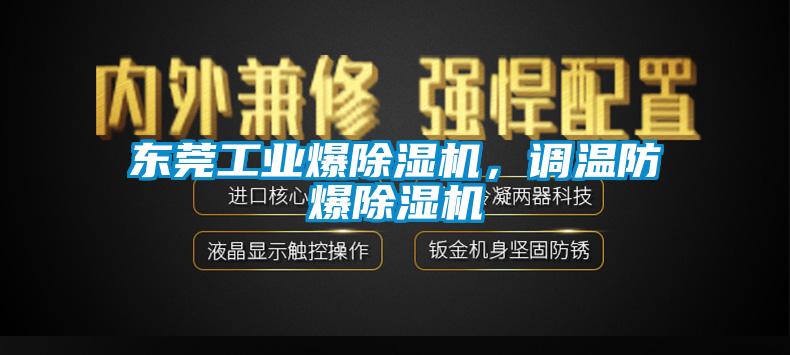 東莞工業(yè)爆除濕機(jī)，調(diào)溫防爆除濕機(jī)