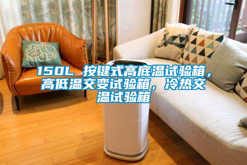 150L 按鍵式高底溫試驗箱，高低溫交變試驗箱，冷熱交溫試驗箱
