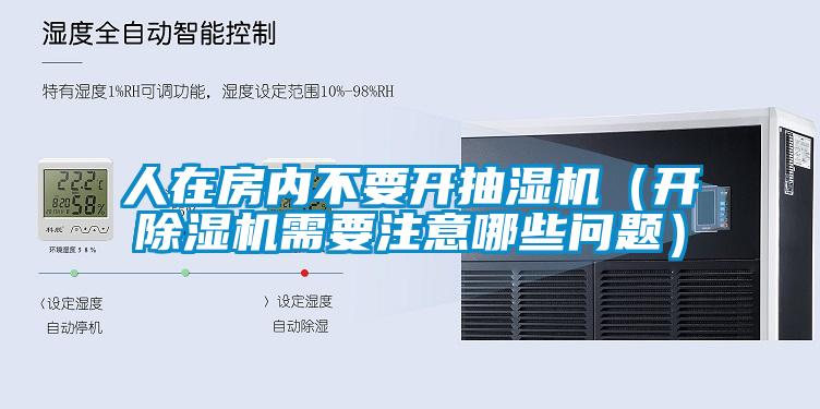 人在房內(nèi)不要開抽濕機（開除濕機需要注意哪些問題）