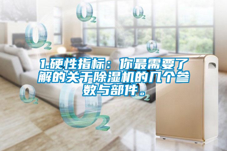 1.硬性指標(biāo)：你最需要了解的關(guān)于除濕機(jī)的幾個參數(shù)與部件。