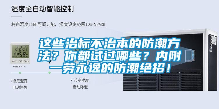 這些治標(biāo)不治本的防潮方法？你都試過(guò)哪些？?jī)?nèi)附一勞永逸的防潮絕招！