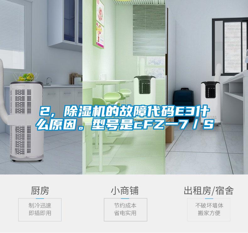 2, 除濕機的故障代碼E3什么原因。型號是cFZ一7／S