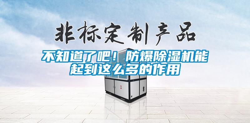 不知道了吧！防爆除濕機能起到這么多的作用