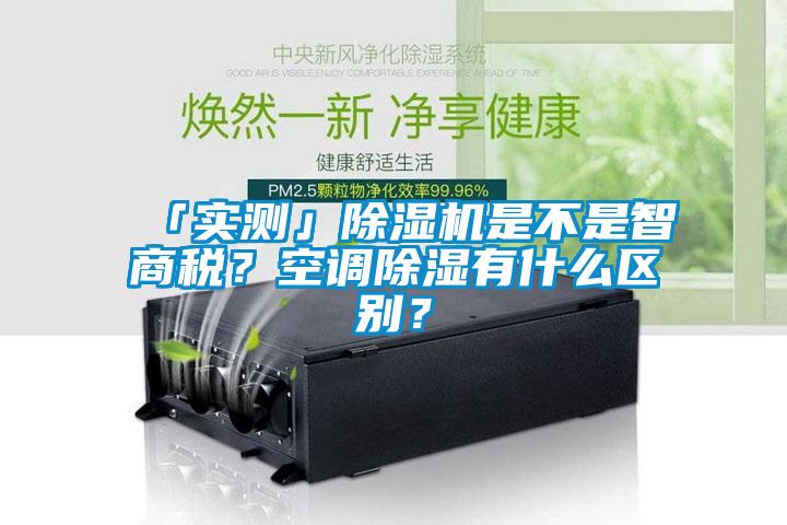 「實(shí)測(cè)」除濕機(jī)是不是智商稅？空調(diào)除濕有什么區(qū)別？