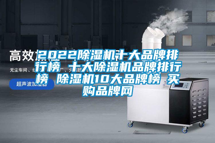 2022除濕機(jī)十大品牌排行榜 十大除濕機(jī)品牌排行榜 除濕機(jī)10大品牌榜→買購(gòu)品牌網(wǎng)