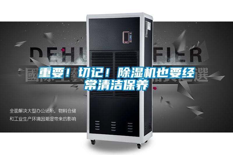 重要！切記！除濕機也要經常清潔保養(yǎng)