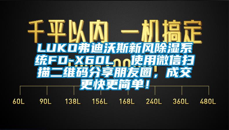 LUKO弗迪沃斯新風(fēng)除濕系統(tǒng)FD-X60L  使用微信掃描二維碼分享朋友圈，成交更快更簡(jiǎn)單！