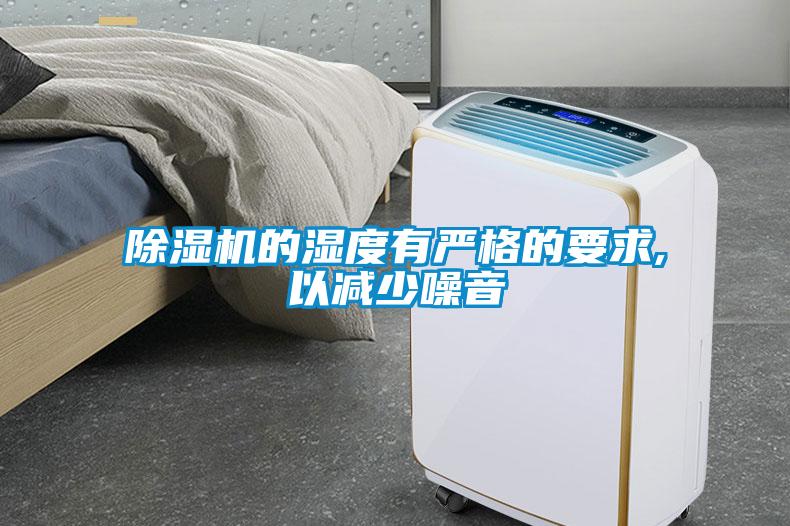 除濕機的濕度有嚴格的要求,以減少噪音