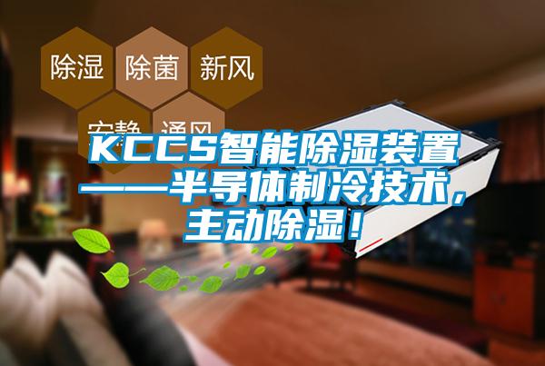 KCCS智能除濕裝置——半導(dǎo)體制冷技術(shù)，主動(dòng)除濕！