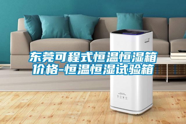 東莞可程式恒溫恒濕箱價格-恒溫恒濕試驗箱
