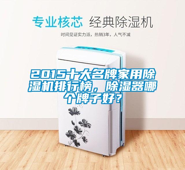 2015十大名牌家用除濕機(jī)排行榜，除濕器哪個(gè)牌子好？
