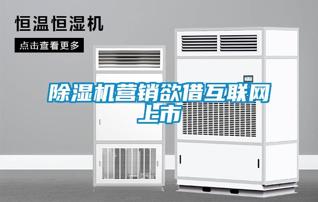 除濕機(jī)營(yíng)銷欲借互聯(lián)網(wǎng)上市