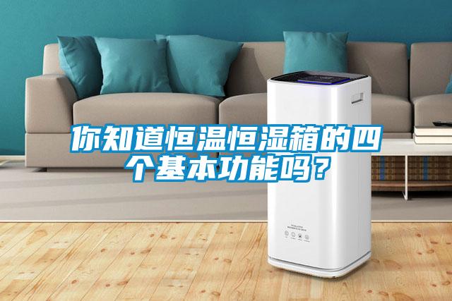 你知道恒溫恒濕箱的四個(gè)基本功能嗎？