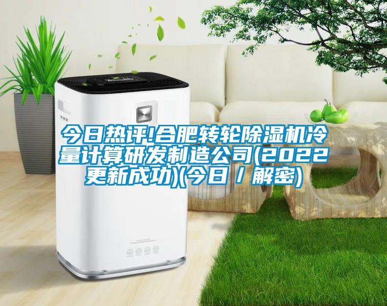 今日熱評!合肥轉(zhuǎn)輪除濕機(jī)冷量計(jì)算研發(fā)制造公司(2022更新成功)(今日／解密)