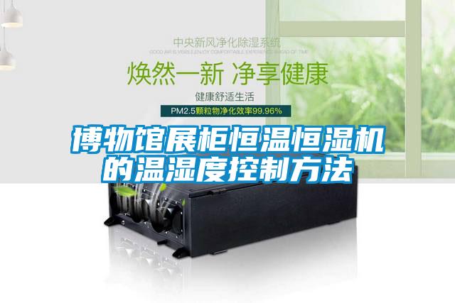 博物館展柜恒溫恒濕機的溫濕度控制方法