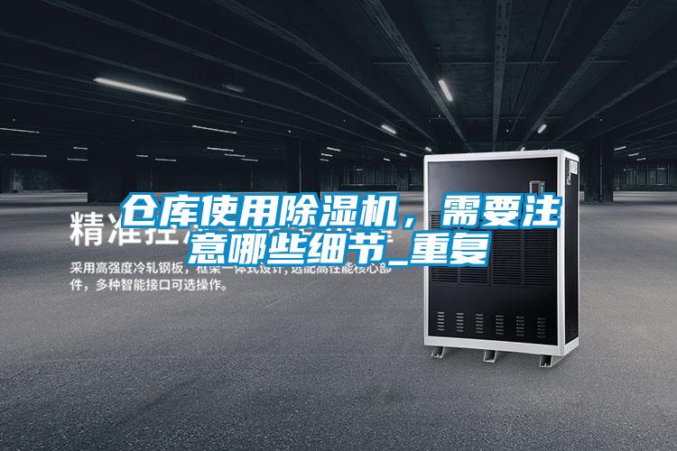 倉庫使用除濕機，需要注意哪些細節(jié)_重復
