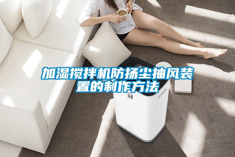 加濕攪拌機(jī)防揚(yáng)塵抽風(fēng)裝置的制作方法