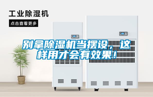 別拿除濕機當擺設(shè)，這樣用才會有效果！