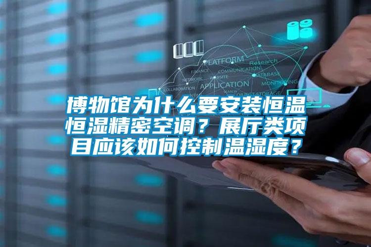 博物館為什么要安裝恒溫恒濕精密空調(diào)？展廳類項目應(yīng)該如何控制溫濕度？
