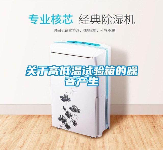 關(guān)于高低溫試驗箱的噪音產(chǎn)生