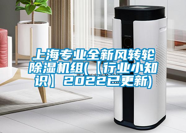 上海專業(yè)全新風(fēng)轉(zhuǎn)輪除濕機(jī)組(【行業(yè)小知識(shí)】2022已更新)