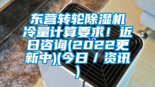 東營轉(zhuǎn)輪除濕機(jī)冷量計(jì)算要求！近日咨詢(2022更新中)(今日／資訊)