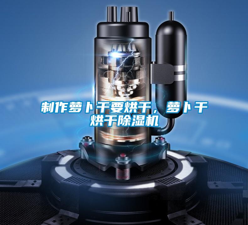 制作蘿卜干要烘干，蘿卜干烘干除濕機