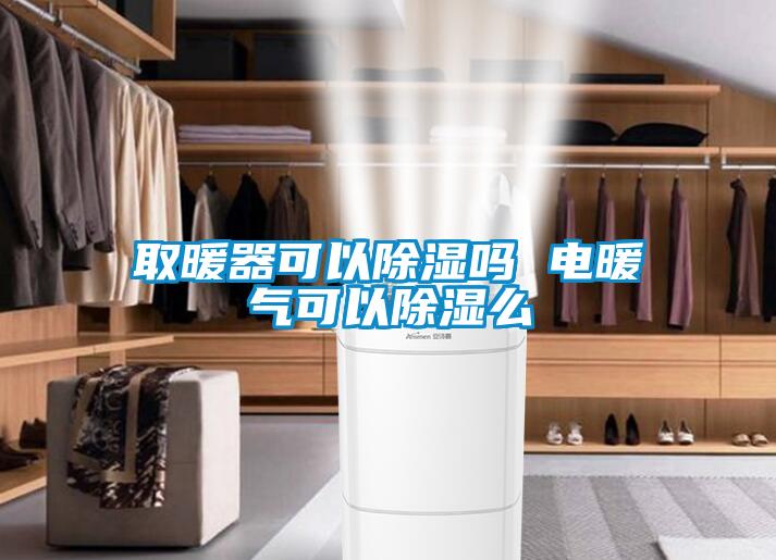 取暖器可以除濕嗎 電暖氣可以除濕么