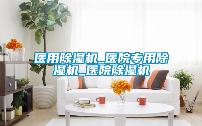 醫(yī)用除濕機_醫(yī)院專用除濕機_醫(yī)院除濕機