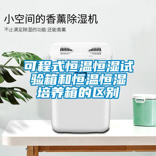 可程式恒溫恒濕試驗(yàn)箱和恒溫恒濕培養(yǎng)箱的區(qū)別