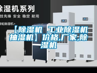 企業(yè)新聞【除濕機(jī) 工業(yè)除濕機(jī) 抽濕機(jī)】?jī)r(jià)格,廠家,除濕機(jī)