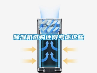 企業(yè)新聞除濕機(jī)選購還得考慮這些