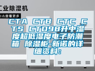 企業(yè)新聞CTA CTB CTC CTS CTD98升中濕度超低濕度電子防潮箱 除濕柜-新諾的詳細資料：