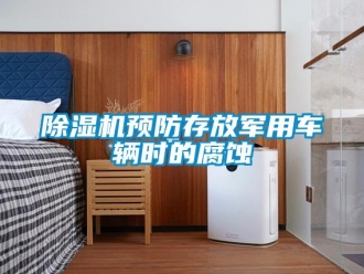 企業(yè)新聞除濕機(jī)預(yù)防存放軍用車輛時的腐蝕