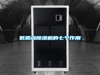 企業(yè)新聞低露點除濕機的七個作用