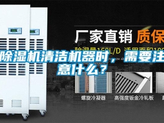 企業(yè)新聞除濕機(jī)清潔機(jī)器時，需要注意什么？