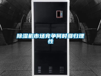 企業(yè)新聞除濕機市場競爭何時回歸理性