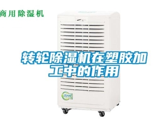 知識百科轉(zhuǎn)輪除濕機在塑膠加工中的作用