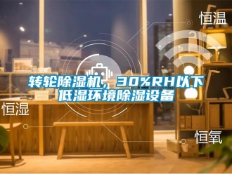 知識(shí)百科轉(zhuǎn)輪除濕機(jī)，30%RH以下低濕環(huán)境除濕設(shè)備