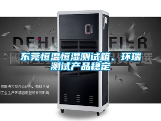 知識(shí)百科東莞恒溫恒濕測(cè)試箱、環(huán)瑞測(cè)試產(chǎn)品穩(wěn)定