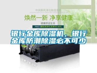 知識(shí)百科銀行金庫(kù)除濕機(jī)，銀行金庫(kù)防潮除濕必不可少
