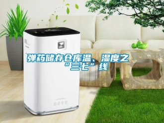 企業(yè)新聞彈藥儲(chǔ)存?zhèn)}庫溫、濕度之“三七”線
