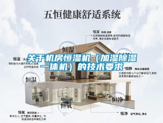 知識(shí)百科關(guān)于機(jī)房恒濕機(jī)（加濕除濕一體機(jī)）的技術(shù)要求