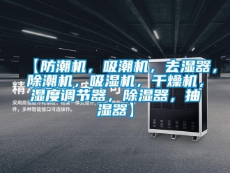 企業(yè)新聞【防潮機(jī)，吸潮機(jī)，去濕器，除潮機(jī)，吸濕機(jī)，干燥機(jī)，濕度調(diào)節(jié)器，除濕器，抽濕器】