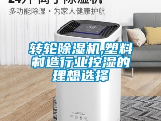 知識百科轉(zhuǎn)輪除濕機,塑料制造行業(yè)控濕的理想選擇