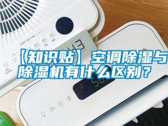 企業(yè)新聞【知識貼】空調(diào)除濕與除濕機有什么區(qū)別？