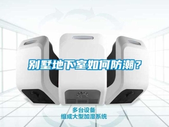 企業(yè)新聞別墅地下室如何防潮？
