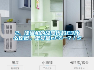企業(yè)新聞2, 除濕機(jī)的故障代碼E3什么原因。型號是cFZ一7／S